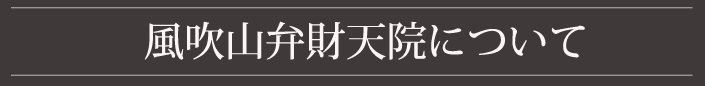 風吹山弁財天院へ是非お越しください